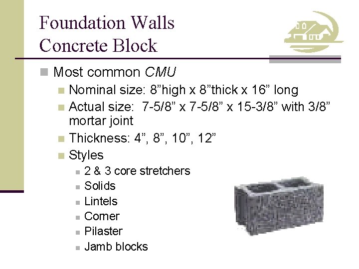 Foundation Walls Concrete Block n Most common CMU n Nominal size: 8”high x 8”thick
