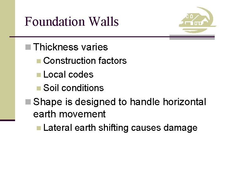 Foundation Walls n Thickness varies n Construction factors n Local codes n Soil conditions