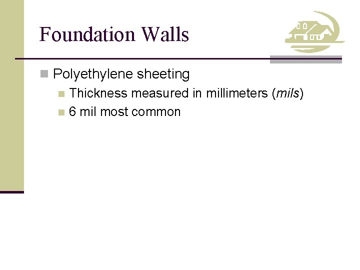 Foundation Walls n Polyethylene sheeting n Thickness measured in millimeters (mils) n 6 mil