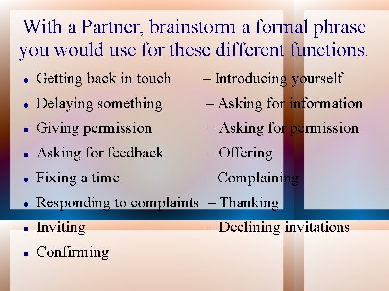With a Partner, brainstorm a formal phrase you would use for these different functions.