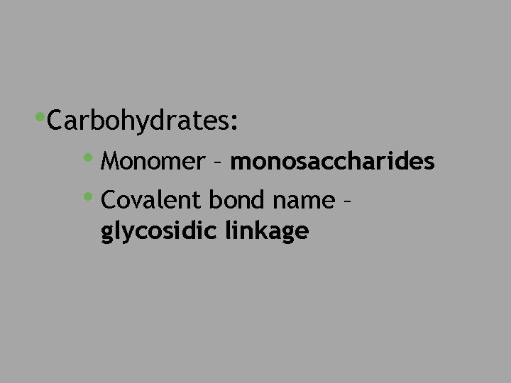  • Carbohydrates: • Monomer – monosaccharides • Covalent bond name – glycosidic linkage