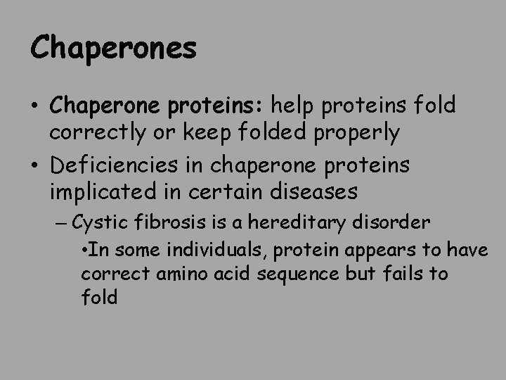 Chaperones • Chaperone proteins: help proteins fold correctly or keep folded properly • Deficiencies