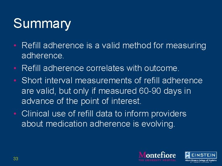 Summary • Refill adherence is a valid method for measuring adherence. • Refill adherence