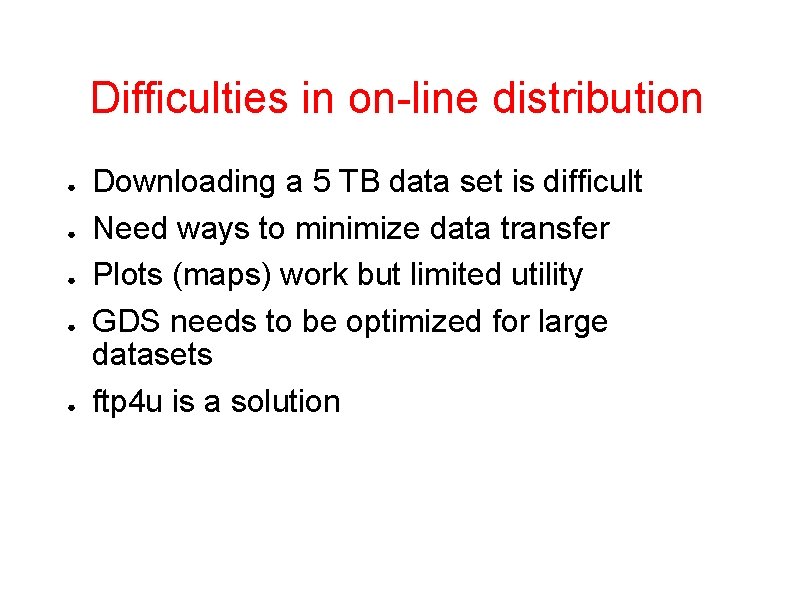 Difficulties in on-line distribution ● ● ● Downloading a 5 TB data set is