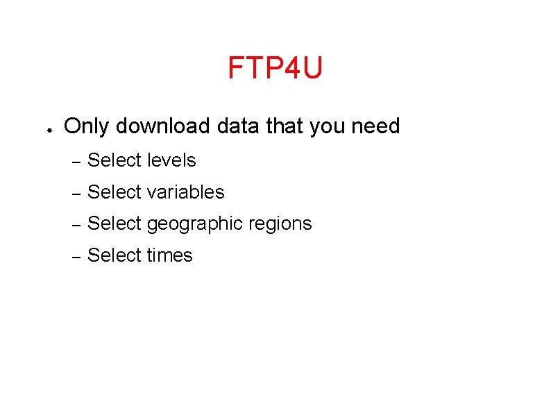 FTP 4 U ● Only download data that you need – Select levels –
