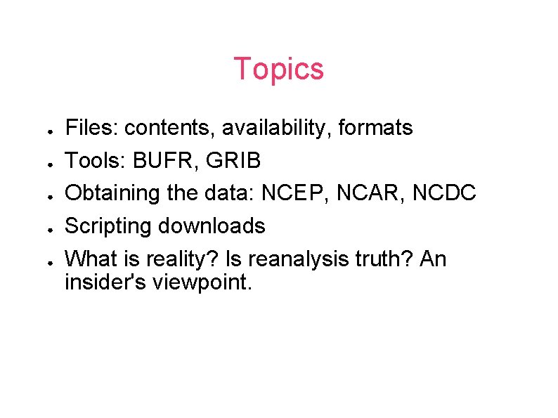 Topics ● ● ● Files: contents, availability, formats Tools: BUFR, GRIB Obtaining the data: