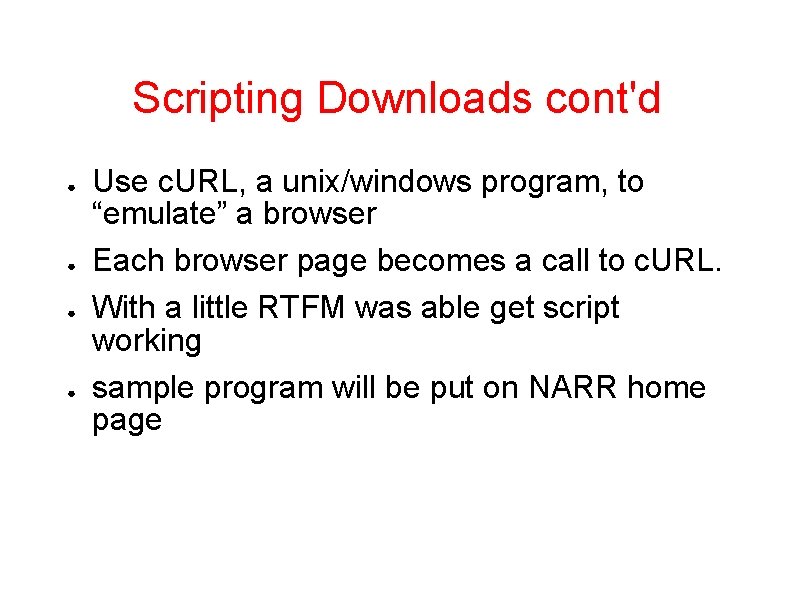 Scripting Downloads cont'd ● ● Use c. URL, a unix/windows program, to “emulate” a