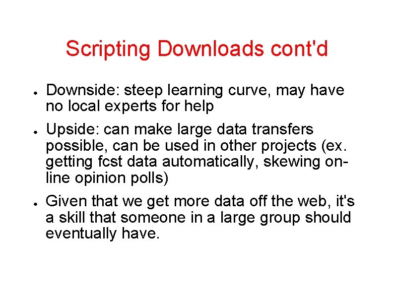 Scripting Downloads cont'd ● ● ● Downside: steep learning curve, may have no local