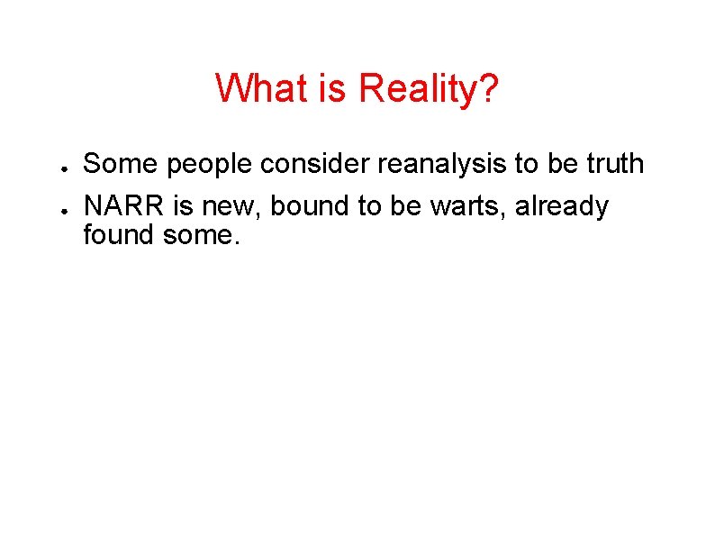 What is Reality? ● ● Some people consider reanalysis to be truth NARR is