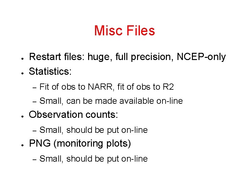 Misc Files ● ● ● Restart files: huge, full precision, NCEP-only Statistics: – Fit