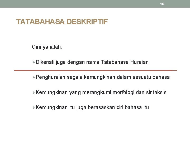 10 TATABAHASA DESKRIPTIF Cirinya ialah: ØDikenali juga dengan nama Tatabahasa Huraian ØPenghuraian segala kemungkinan