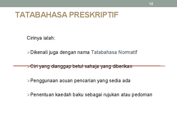 12 TATABAHASA PRESKRIPTIF Cirinya ialah: ØDikenali juga dengan nama Tatabahasa Normatif ØCiri yang dianggap