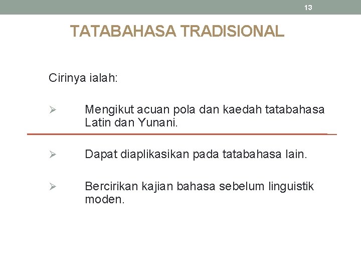 13 TATABAHASA TRADISIONAL Cirinya ialah: Ø Mengikut acuan pola dan kaedah tatabahasa Latin dan