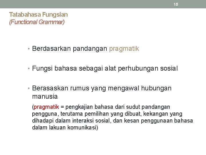 15 Tatabahasa Fungsian (Functional Grammar) • Berdasarkan pandangan pragmatik • Fungsi bahasa sebagai alat