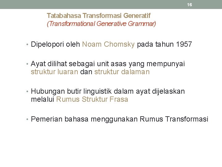 16 Tatabahasa Transformasi Generatif (Transformational Generative Grammar) • Dipelopori oleh Noam Chomsky pada tahun