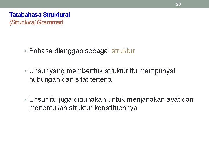 20 Tatabahasa Struktural (Structural Grammar) • Bahasa dianggap sebagai struktur • Unsur yang membentuk