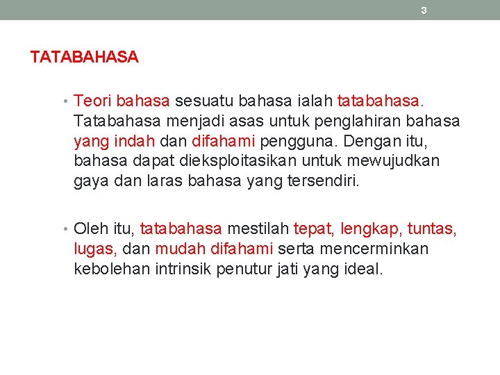 3 TATABAHASA • Teori bahasa sesuatu bahasa ialah tatabahasa. Tatabahasa menjadi asas untuk penglahiran