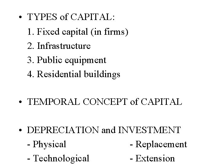  • TYPES of CAPITAL: 1. Fixed capital (in firms) 2. Infrastructure 3. Public