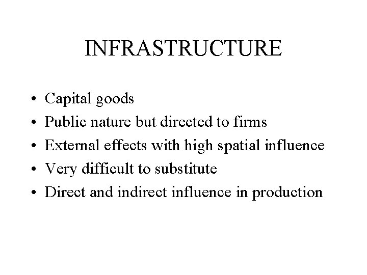 INFRASTRUCTURE • • • Capital goods Public nature but directed to firms External effects