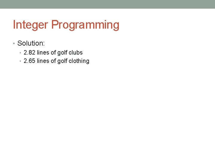 Integer Programming • Solution: • 2. 82 lines of golf clubs • 2. 65