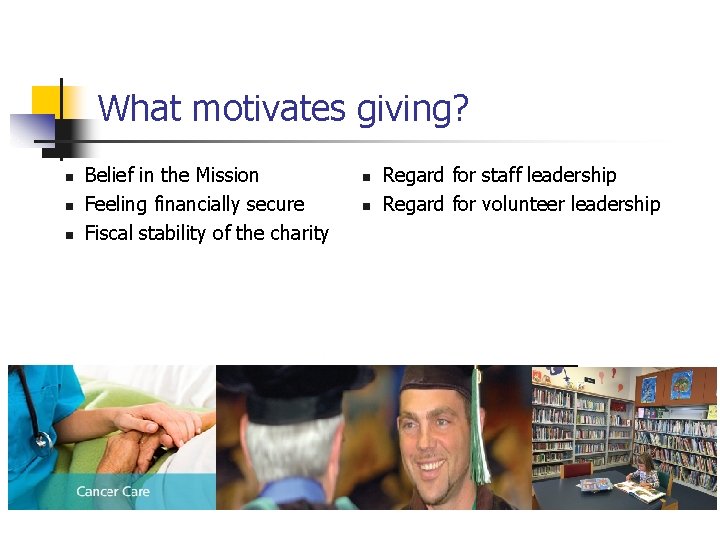 What motivates giving? n n n Belief in the Mission Feeling financially secure Fiscal