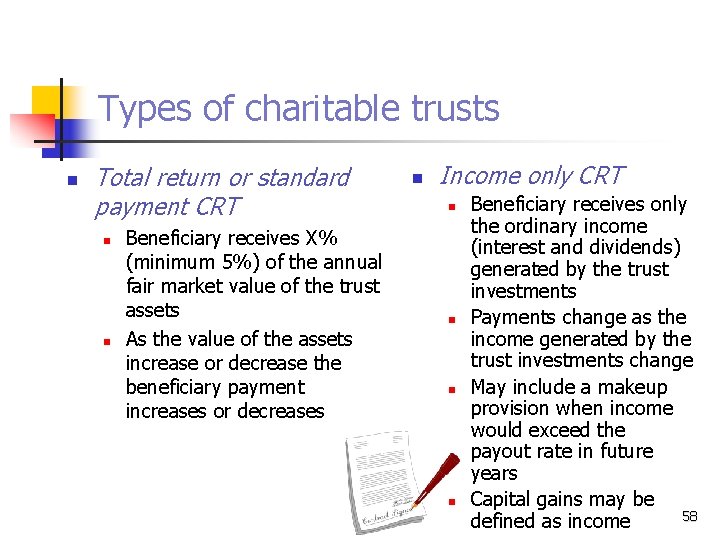 Types of charitable trusts n Total return or standard payment CRT n n Beneficiary