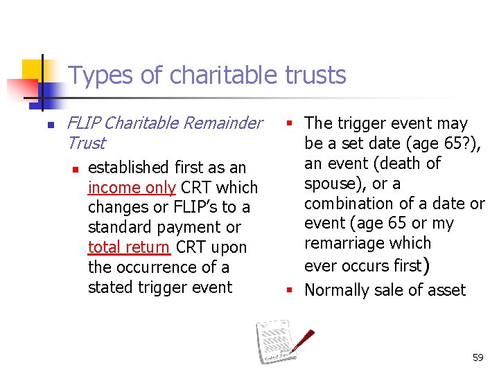 Types of charitable trusts n FLIP Charitable Remainder Trust n established first as an