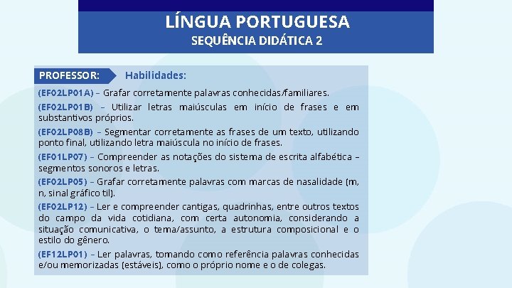 LÍNGUA PORTUGUESA SEQUÊNCIA DIDÁTICA 2 PROFESSOR: Habilidades: (EF 02 LP 01 A) – Grafar