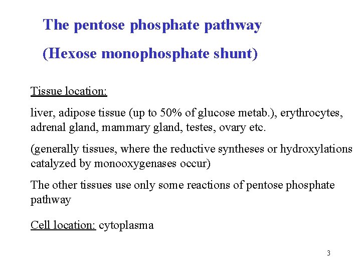The pentose phosphate pathway (Hexose monophosphate shunt) Tissue location: liver, adipose tissue (up to