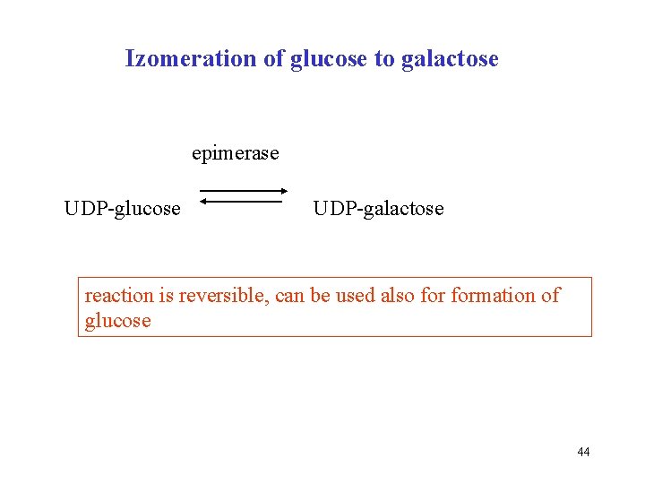 Izomeration of glucose to galactose epimerase UDP-glucose UDP-galactose reaction is reversible, can be used
