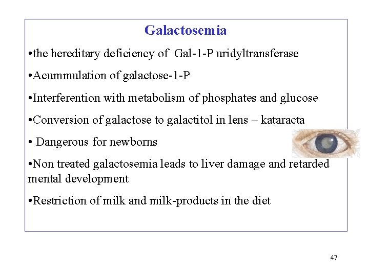 Galactosemia • the hereditary deficiency of Gal-1 -P uridyltransferase • Acummulation of galactose-1 -P