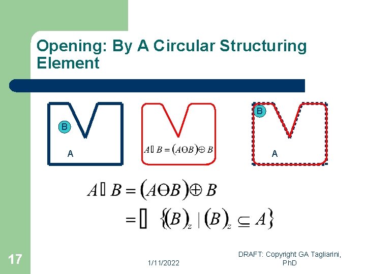 Opening: By A Circular Structuring Element B B A 17 A 1/11/2022 DRAFT: Copyright