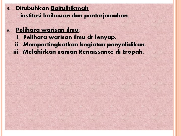 5. Ditubuhkan Baitulhikmah - institusi keilmuan dan penterjemahan. 6. Pelihara warisan ilmu: i. Pelihara