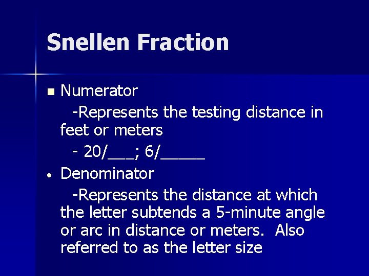 Snellen Fraction n • Numerator -Represents the testing distance in feet or meters -