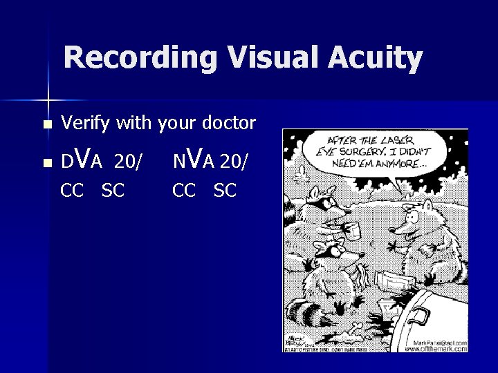 Recording Visual Acuity n n Verify with your doctor DVA 20/ CC SC NVA