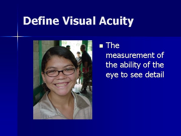 Define Visual Acuity n The measurement of the ability of the eye to see