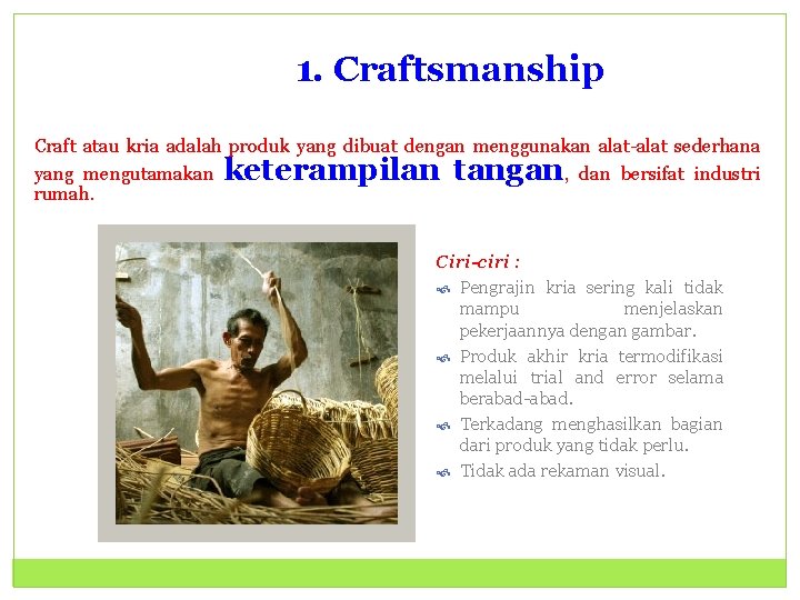 1. Craftsmanship Craft atau kria adalah produk yang dibuat dengan menggunakan alat-alat sederhana yang