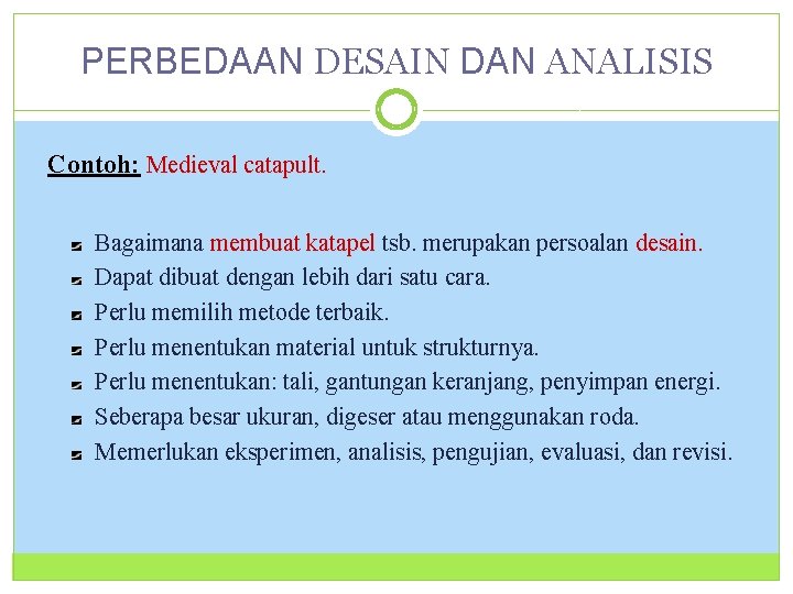 PERBEDAAN DESAIN DAN ANALISIS 26 Contoh: Medieval catapult. Bagaimana membuat katapel tsb. merupakan persoalan