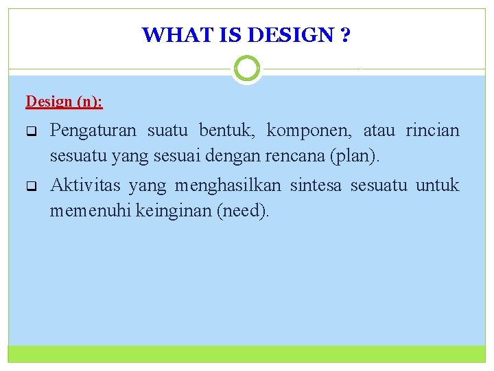 WHAT IS DESIGN ? 3 Design (n): q Pengaturan suatu bentuk, komponen, atau rincian