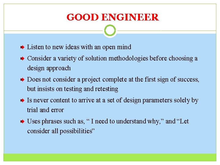 GOOD ENGINEER 30 Listen to new ideas with an open mind Consider a variety