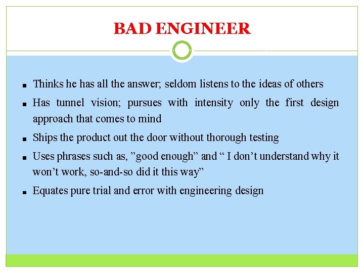 BAD ENGINEER 32 Thinks he has all the answer; seldom listens to the ideas
