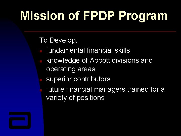Mission of FPDP Program To Develop: n fundamental financial skills n knowledge of Abbott