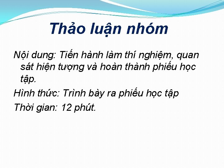 Thảo luận nhóm Nội dung: Tiến hành làm thí nghiệm, quan sát hiện tượng