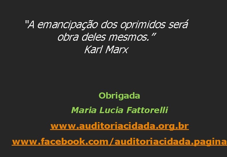 “A emancipação dos oprimidos será obra deles mesmos. ” Karl Marx Obrigada Maria Lucia