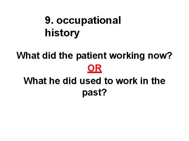 9. occupational history What did the patient working now? OR What he did used