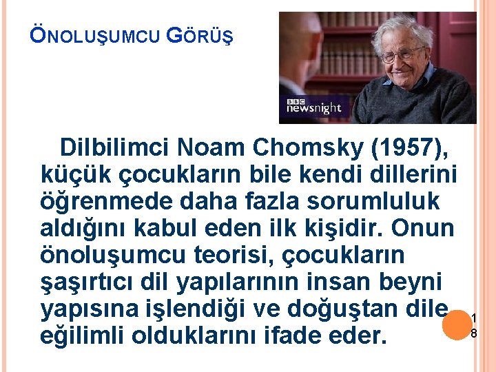 ÖNOLUŞUMCU GÖRÜŞ Dilbilimci Noam Chomsky (1957), küçük çocukların bile kendi dillerini öğrenmede daha fazla