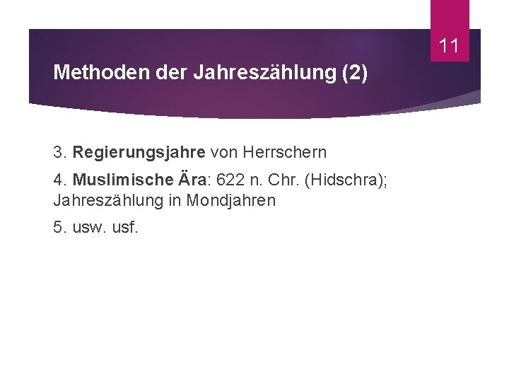 11 Methoden der Jahreszählung (2) 3. Regierungsjahre von Herrschern 4. Muslimische Ära: 622 n.