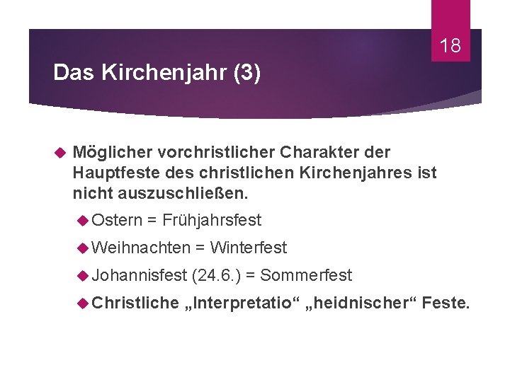 18 Das Kirchenjahr (3) Möglicher vorchristlicher Charakter der Hauptfeste des christlichen Kirchenjahres ist nicht