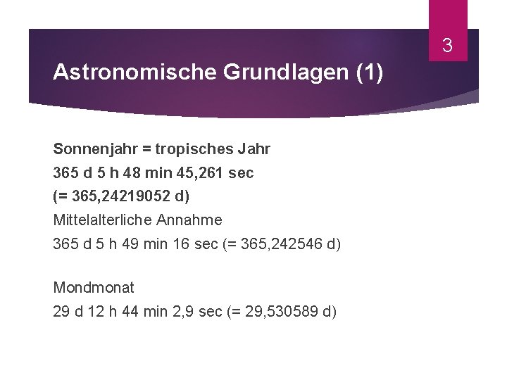 3 Astronomische Grundlagen (1) Sonnenjahr = tropisches Jahr 365 d 5 h 48 min