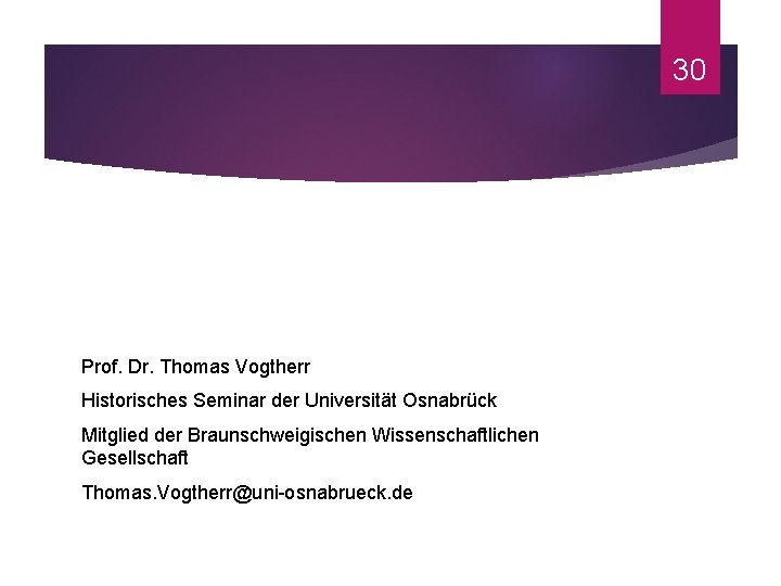 30 Prof. Dr. Thomas Vogtherr Historisches Seminar der Universität Osnabrück Mitglied der Braunschweigischen Wissenschaftlichen